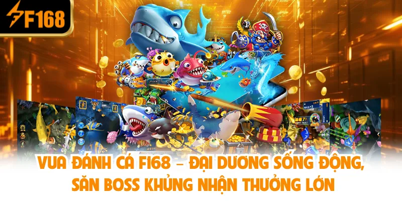 Vua Đánh Cá F168 – Đại dương sống động, săn boss khủng nhận thưởng lớn